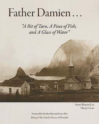 Father Damien: A Bit of Taro, a Piece of Fish, and a Glass of Water by Law, Anwei Skinsnes