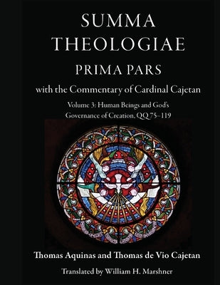 Summa Theologiae, Prima Pars with the Commentary of Cardinal Cajetan: Volume 3: Human Beings and God's Governance of Creation QQ 75-119 by Aquinas, Thomas