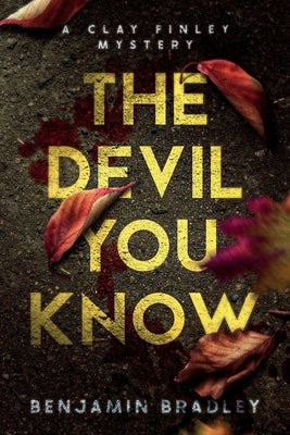 The Devil You Know: A Clay Finley Mystery by Bradley, Benjamin