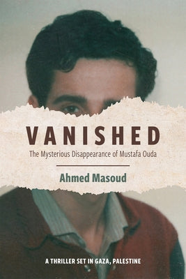 Vanished: The Mysterious Disappearance of Mustafa Ouda by Masoud, Ahmed