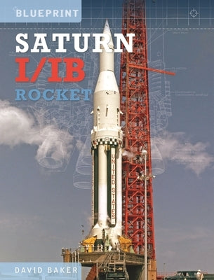 Saturn I/Ib Rocket: Nasa's First Apollo Launch Vehicle by Baker, David