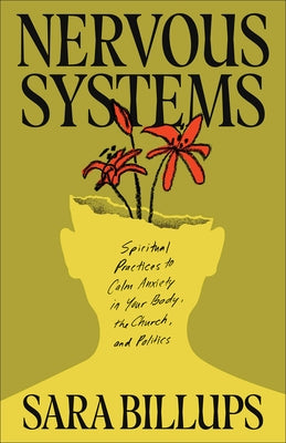 Nervous Systems: Spiritual Practices to Calm Anxiety in Your Body, the Church, and Politics by Billups, Sara