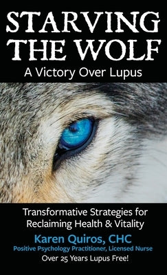Starving the Wolf: Transformative Strategies for Reclaiming Health & Vitality by Quiros, Karen