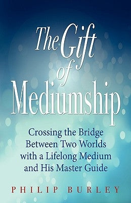 The Gift of Mediumship by Burley, Philip