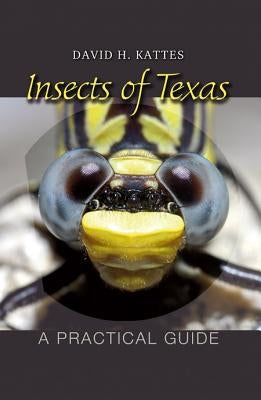 Insects of Texas: A Practical Guide by Kattes, David H.