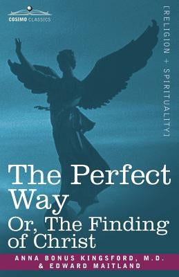 The Perfect Way Or, the Finding of Christ by Kingsford, Anna B.