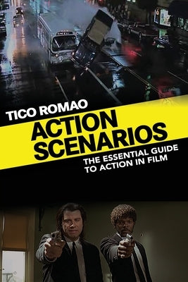 Action Scenarios: The Essential Guide to Action in Film by Romao, Tico