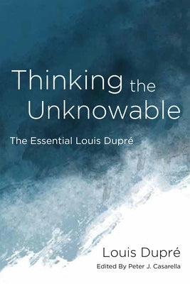 Thinking the Unknowable: The Essential Louis Dupr? by Dupr?, Louis