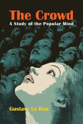 The Crowd: A Study of the Popular Mind by Le Bon, Gustave