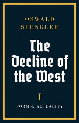 The Decline of the West: Form and Actuality by Spengler, Oswald