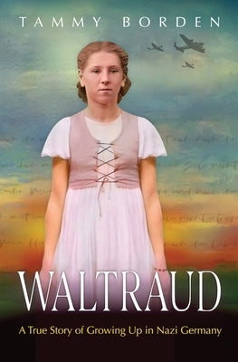 Waltraud: A True Story of Growing Up in Nazi Germany by Borden, Tammy a.