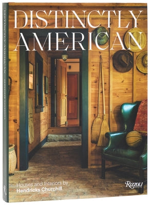 Distinctly American: Houses and Interiors by Hendricks Churchill by Hendricks, Heide