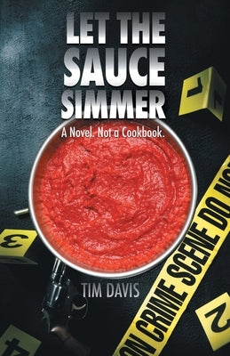 Let the Sauce Simmer: A Novel. Not a Cookbook. by Davis, Tim