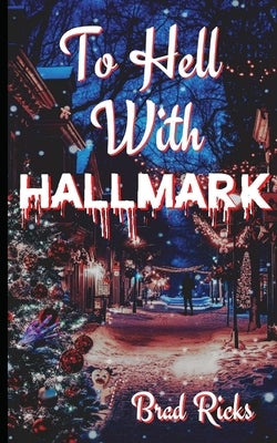 To Hell With Hallmark by Ricks, Brad