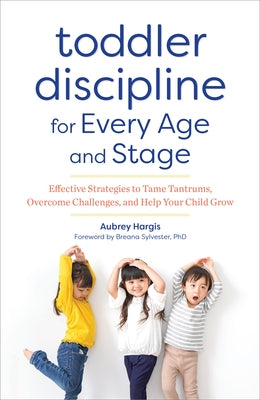 Toddler Discipline for Every Age and Stage: Effective Strategies to Tame Tantrums, Overcome Challenges, and Help Your Child Grow by Hargis, Aubrey
