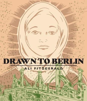 Drawn to Berlin: Comic Workshops in Refugee Shelters and Other Stories from a New Europe by Fitzgerald, Ali
