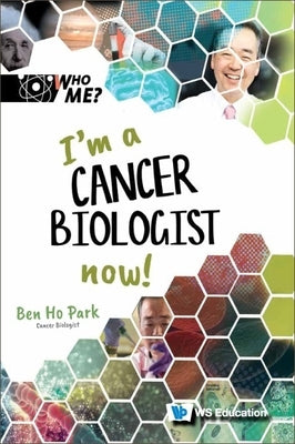 I'm a Cancer Biologist Now! by Park, Ben Ho