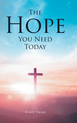 The Hope You Need Today by Swan, Scott