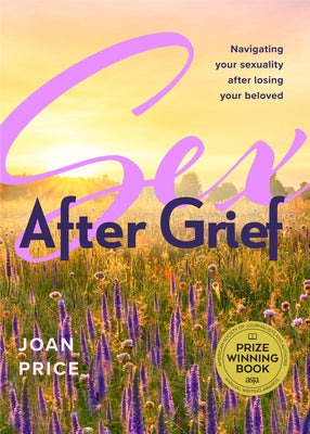 Sex After Grief: Navigating Your Sexuality After Losing Your Beloved (Grief Book for Widows and Widowers, Rediscover Your Sexuality) by Price, Joan