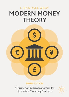 Modern Money Theory: A Primer on Macroeconomics for Sovereign Monetary Systems by Wray, L. Randall