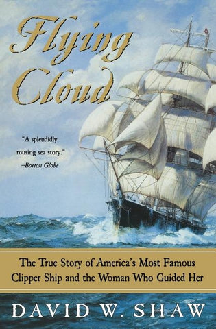 Flying Cloud: The True Story of America's Most Famous Clipper Ship and the Woman Who Guided Her by Shaw, David W.
