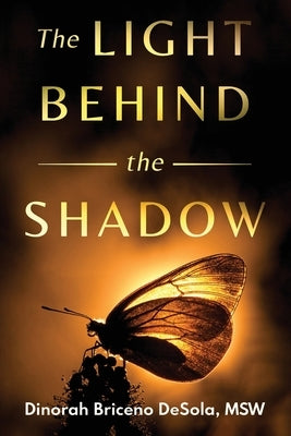 The Light Behind the Shadow by Desola, Dinorah Briceno