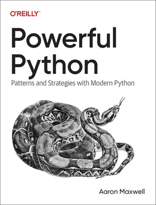 Powerful Python: Patterns and Strategies with Modern Python by Maxwell, Aaron