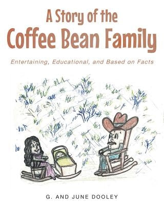 A Story of the Coffee Bean Family: Entertaining, Educational, and Based on Facts by Dooley, G. and June