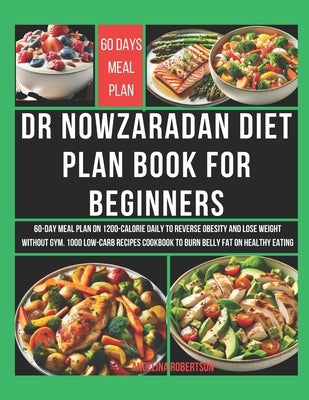 Dr Nowzaradan Diet Plan Book for Beginners: 60-Day Meal Plan on 1200-Calorie Daily to Reverse Obesity and Lose Weight Without Gym. 1000 Low-Carb Recip by Robertson, Angelina