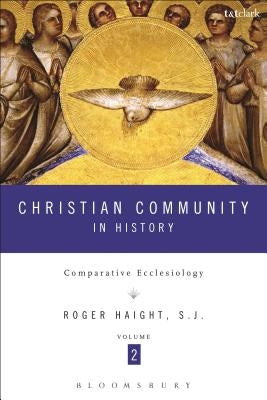 Christian Community in History Volume 2: Comparative Ecclesiology by Haight, Roger D.