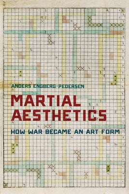 Martial Aesthetics: How War Became an Art Form by Engberg-Pedersen, Anders