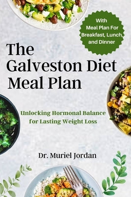 The Galveston Diet Meal Plan: Unlocking Hormonal Balance for Lasting Weight Loss by Jordan, Muriel
