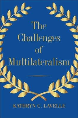 The Challenges of Multilateralism by Lavelle, Kathryn C.