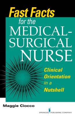 Fast Facts for the Medical-Surgical Nurse: Clinical Orientation in a Nutshell by Ciocco, Maggie