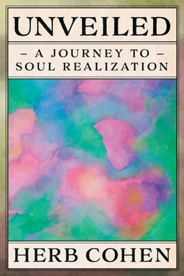 Unveiled: A Journey to Soul Realization by Cohen, Herb
