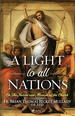 A Light to All Nations: On the Nature and Mission of the Church by Mullady O. P., Brian Thomas Becket