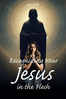 Recognizing Your Jesus in the Flesh by Gill, Joy