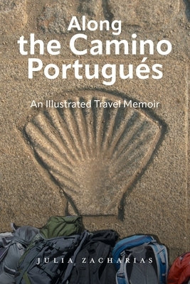 Along the Camino Portugu?s: An Illustrated Travel Memoir by Zacharias, Julia