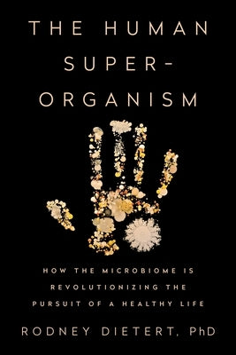 The Human Superorganism: How the Microbiome Is Revolutionizing the Pursuit of a Healthy Life by Dietert, Rodney