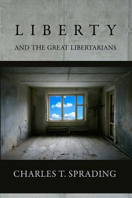 Liberty and the Great Libertarians by Sprading, Charles T.