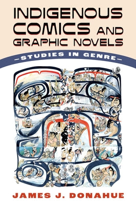 Indigenous Comics and Graphic Novels: Studies in Genre by Donahue, James J.