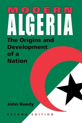 Modern Algeria, Second Edition: The Origins and Development of a Nation by Ruedy, John