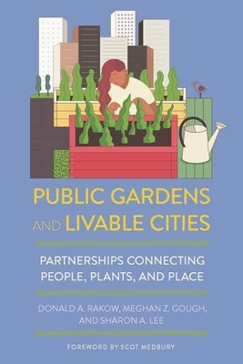 Public Gardens and Livable Cities: Partnerships Connecting People, Plants, and Place by Rakow, Donald A.