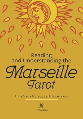 Reading and Understanding the Marseille Tarot by Morsucci, Anna Maria