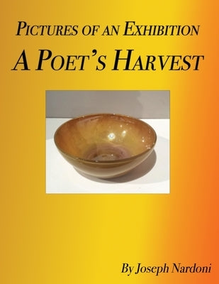 Pictures of an Exhibition: A Poet's Harvest by Nardoni, Joseph