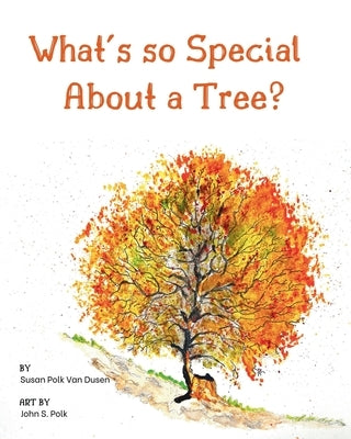 What's so Special About a Tree?: Celebrate the Amazing World of Trees Through Original Artwork and Enchanting Rhymes by Van Dusen, Susan Polk