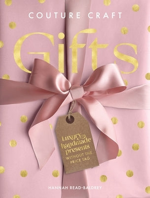 Couture Craft Gifts: Luxury Handmade Gifts Without the Price Tag by Read-Baldrey, Hannah