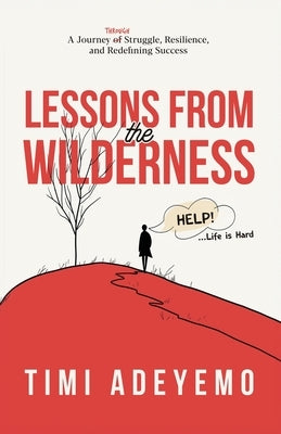 Lessons from the Wilderness: A Journey Through Struggle, Resilience and Redefining Success by Adeyemo, Timi