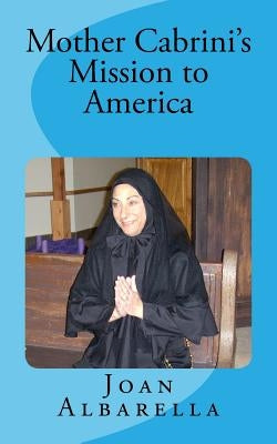 Mother Cabrini's Mission to America by Albarella, Joan K.