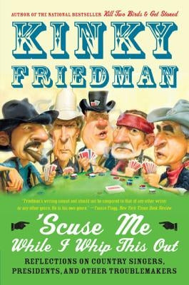 'Scuse Me While I Whip This Out: Reflections on Country Singers, Presidents, and Other Troublemakers by Friedman, Kinky